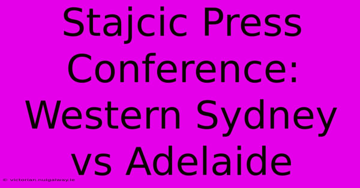 Stajcic Press Conference: Western Sydney Vs Adelaide