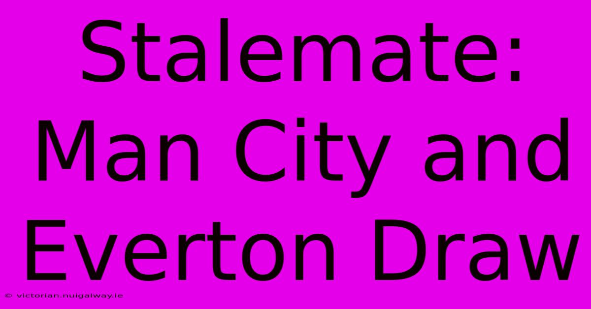 Stalemate: Man City And Everton Draw