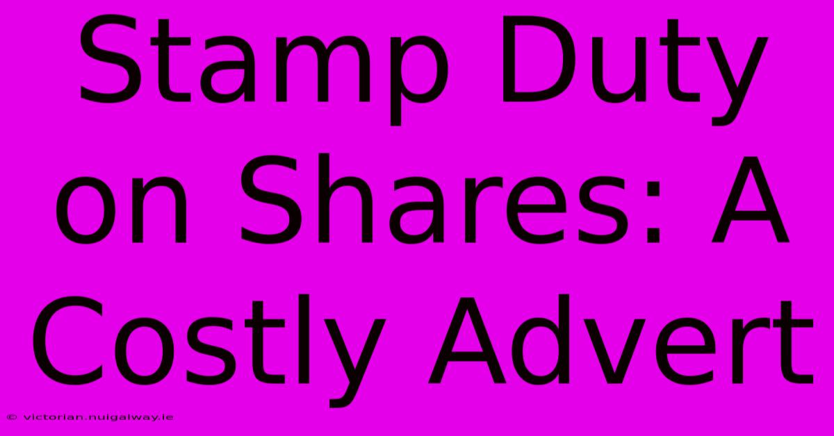 Stamp Duty On Shares: A Costly Advert