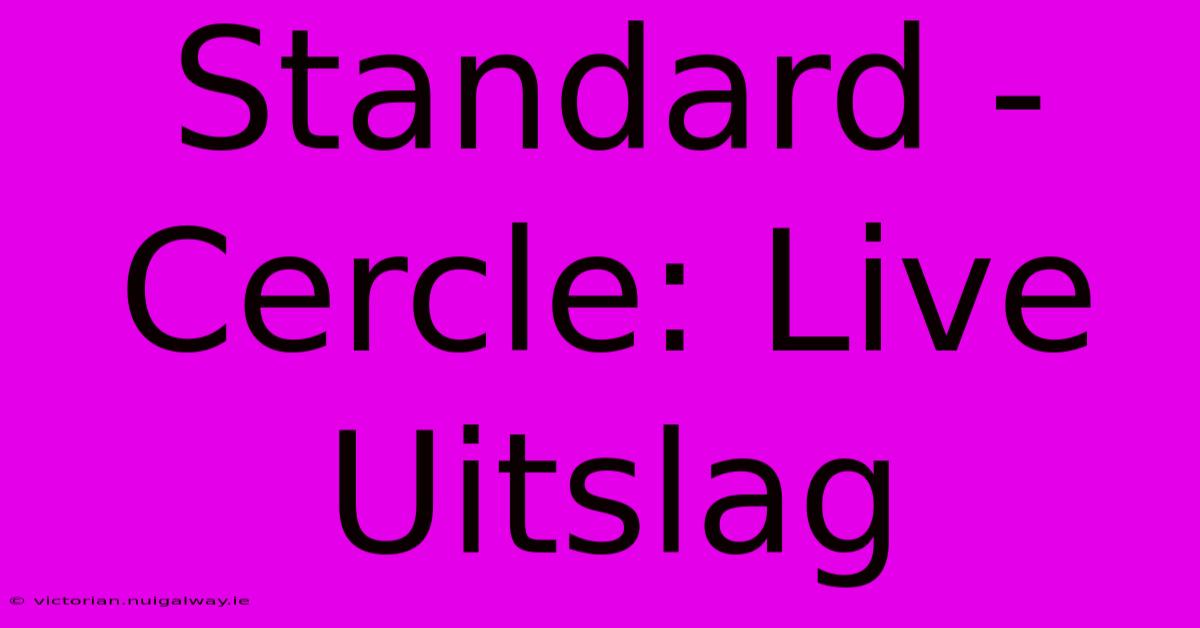 Standard - Cercle: Live Uitslag