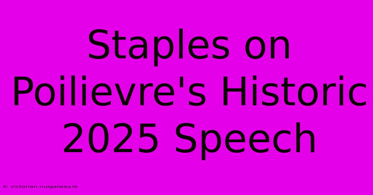 Staples On Poilievre's Historic 2025 Speech