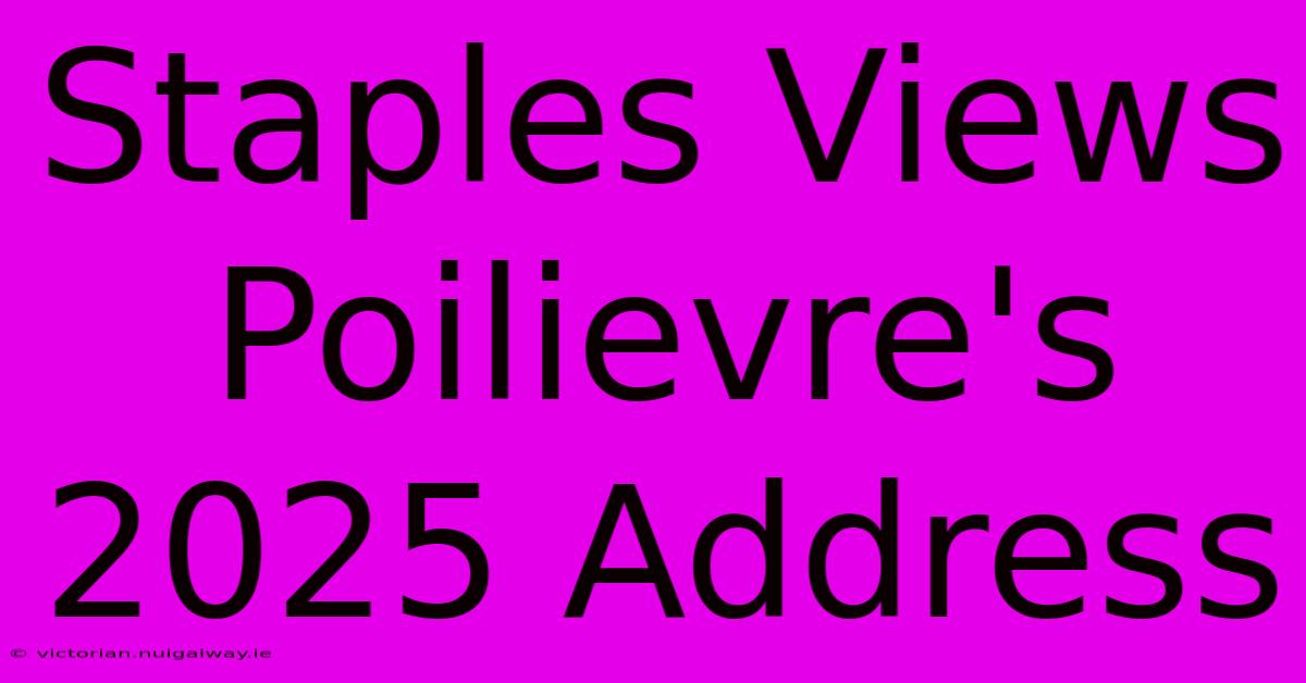 Staples Views Poilievre's 2025 Address