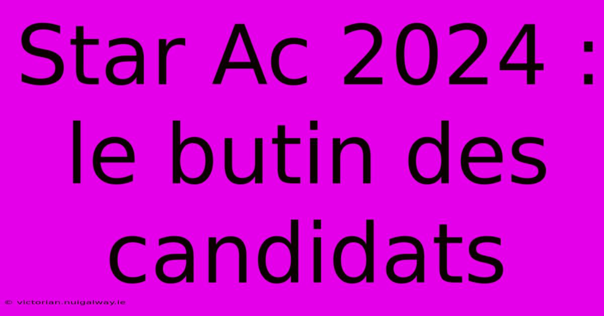 Star Ac 2024 : Le Butin Des Candidats