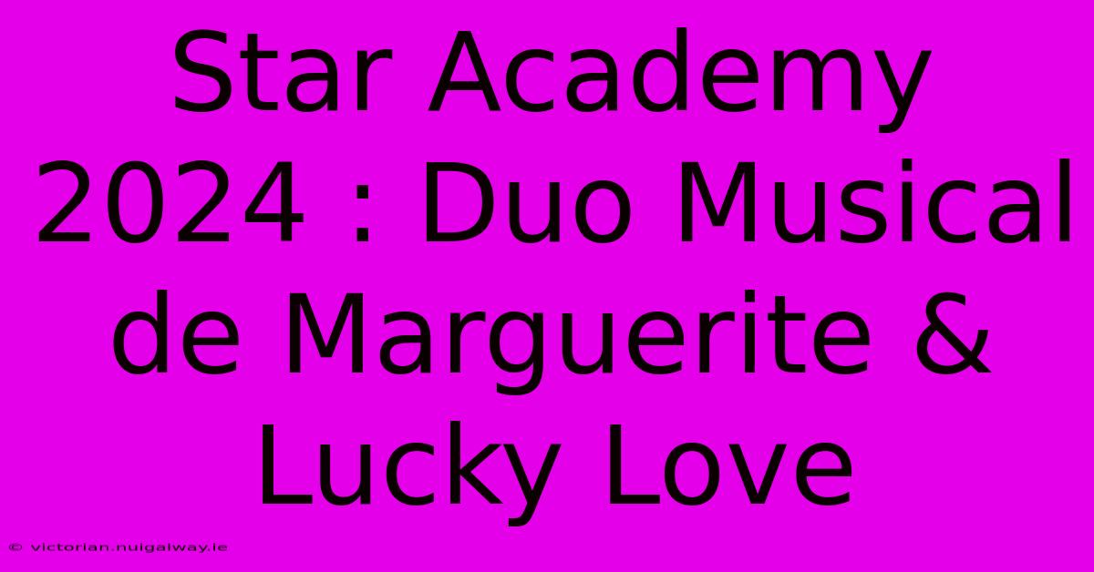 Star Academy 2024 : Duo Musical De Marguerite & Lucky Love