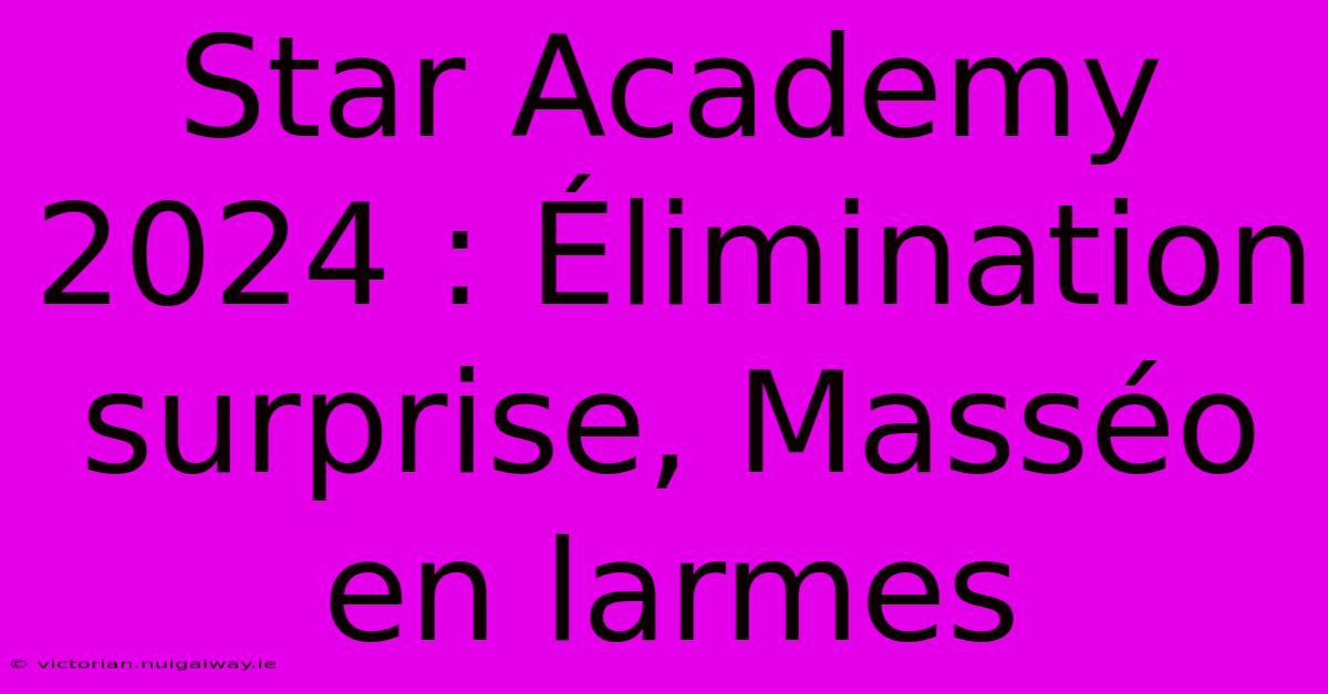 Star Academy 2024 : Élimination Surprise, Masséo En Larmes 