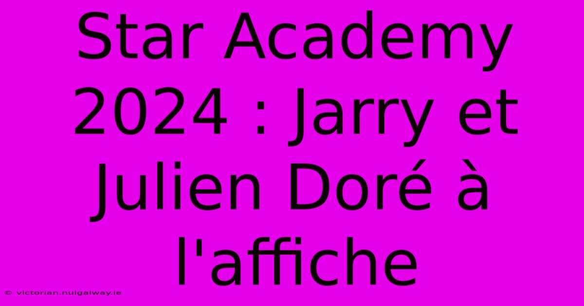 Star Academy 2024 : Jarry Et Julien Doré À L'affiche