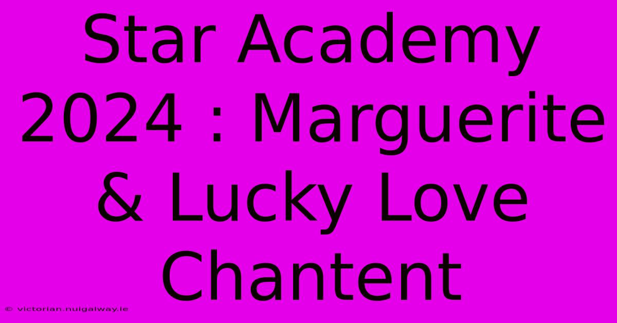 Star Academy 2024 : Marguerite & Lucky Love Chantent