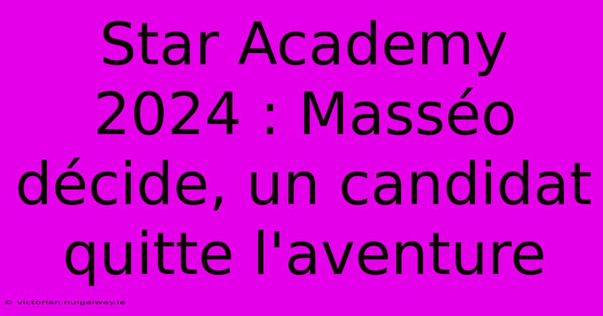 Star Academy 2024 : Masséo Décide, Un Candidat Quitte L'aventure