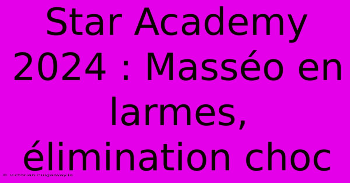 Star Academy 2024 : Masséo En Larmes, Élimination Choc