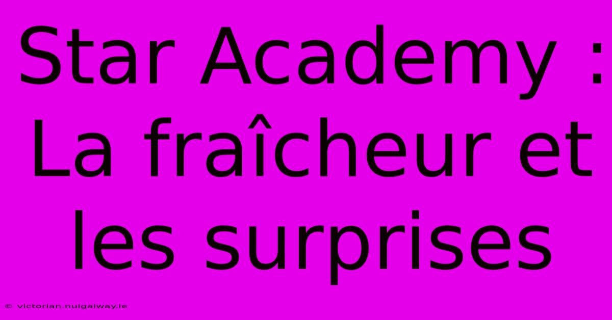 Star Academy : La Fraîcheur Et Les Surprises 