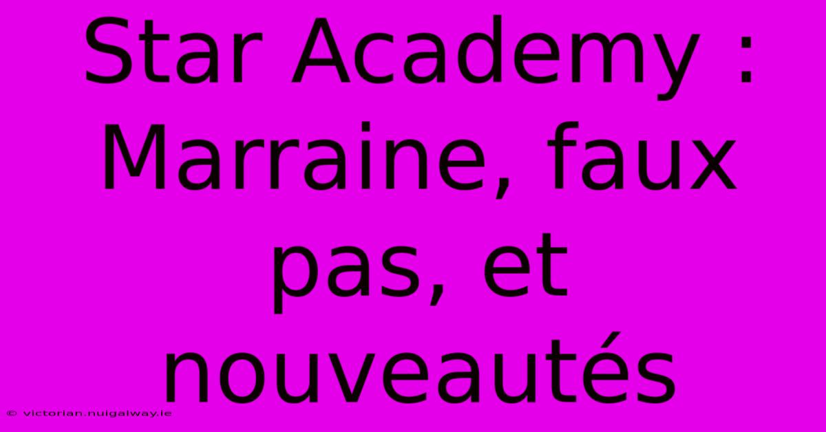 Star Academy : Marraine, Faux Pas, Et Nouveautés