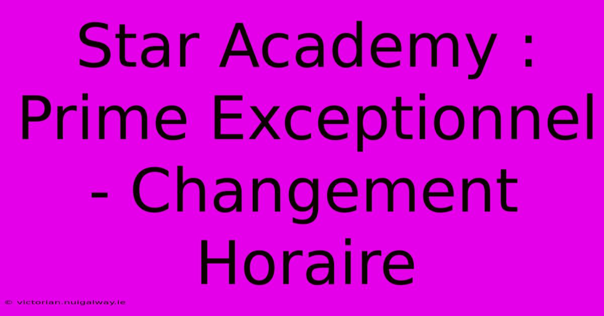 Star Academy : Prime Exceptionnel - Changement Horaire