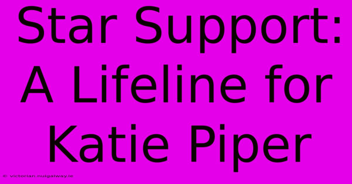 Star Support: A Lifeline For Katie Piper