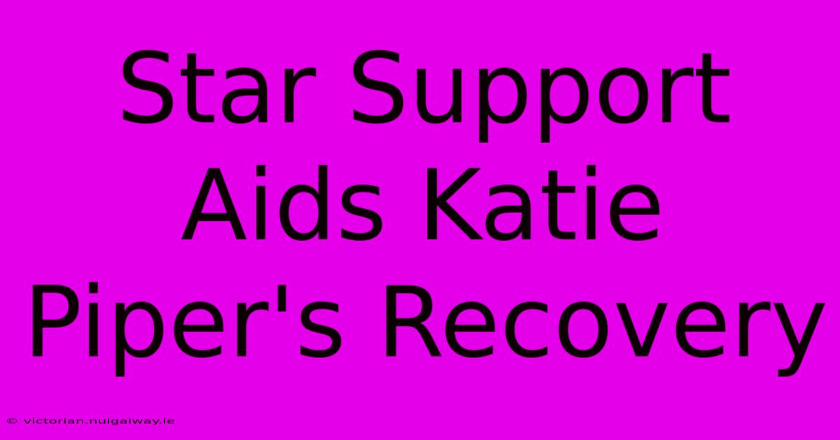 Star Support Aids Katie Piper's Recovery