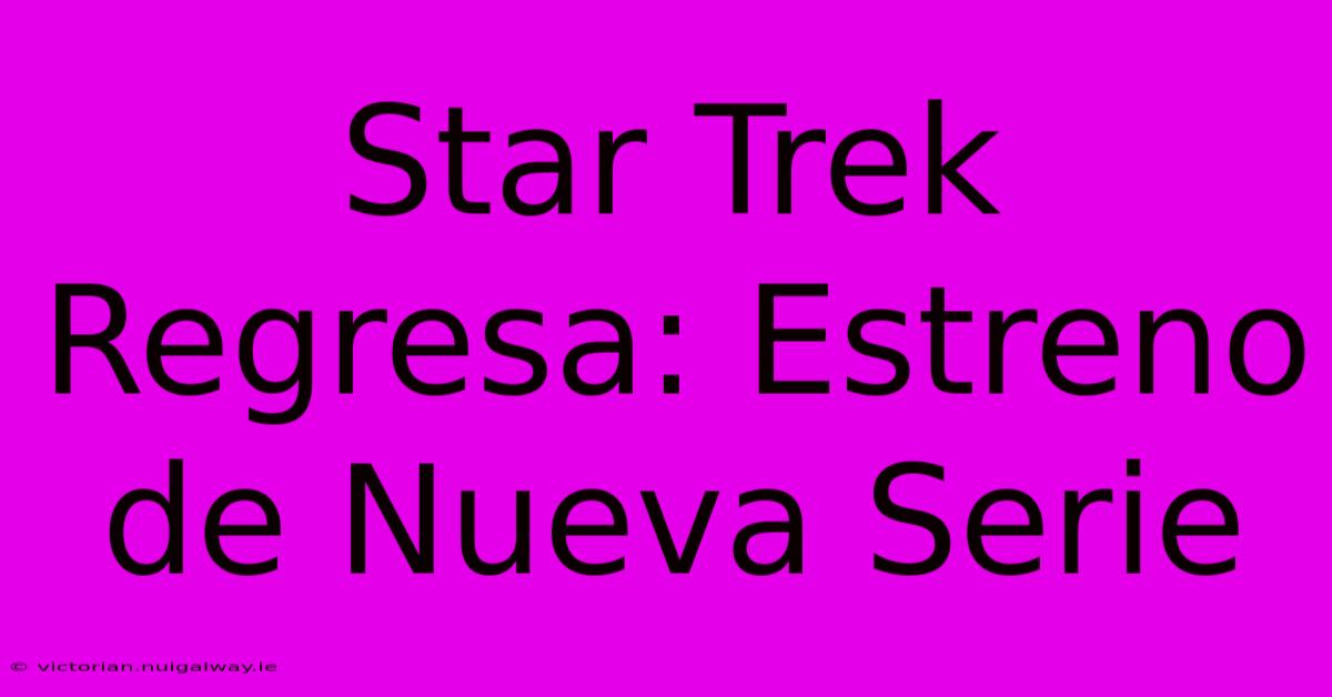 Star Trek Regresa: Estreno De Nueva Serie