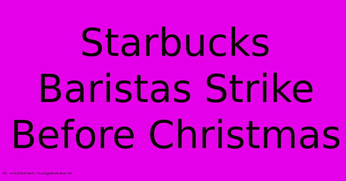 Starbucks Baristas Strike Before Christmas