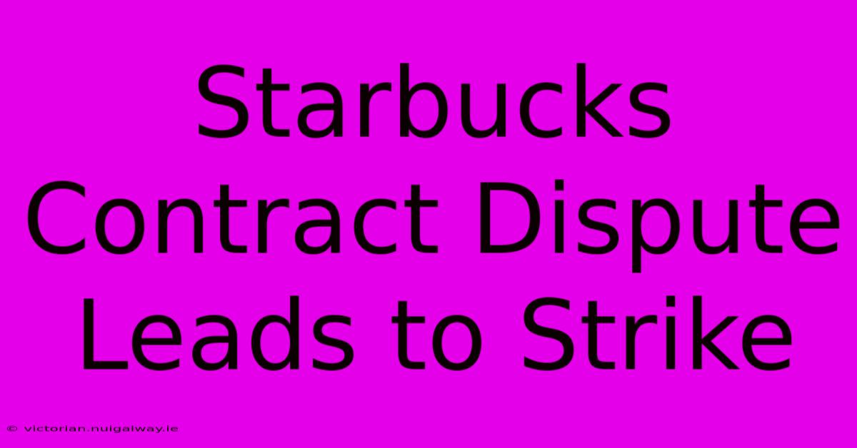 Starbucks Contract Dispute Leads To Strike