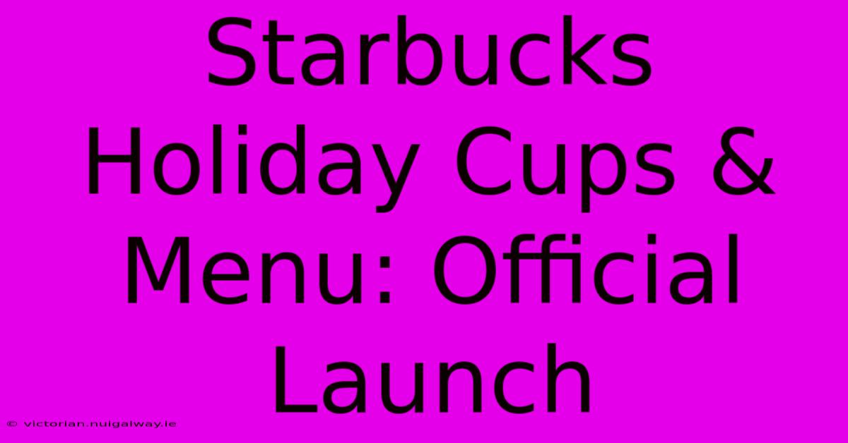 Starbucks Holiday Cups & Menu: Official Launch 