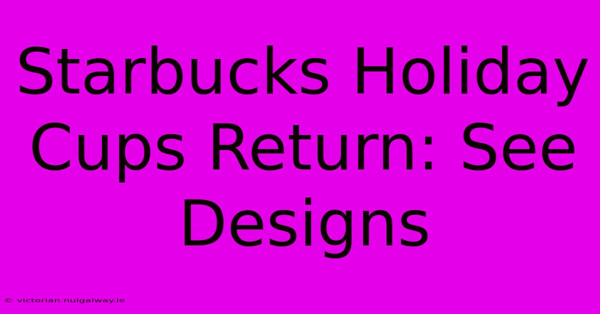 Starbucks Holiday Cups Return: See Designs