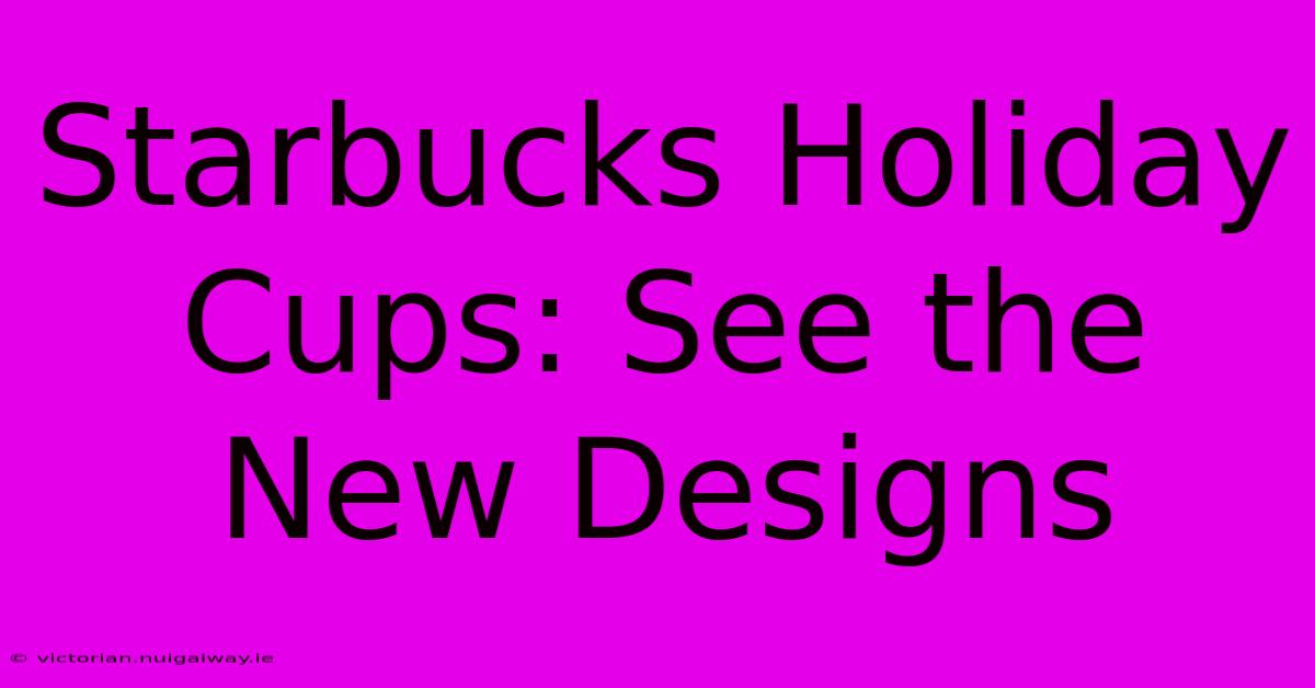 Starbucks Holiday Cups: See The New Designs 