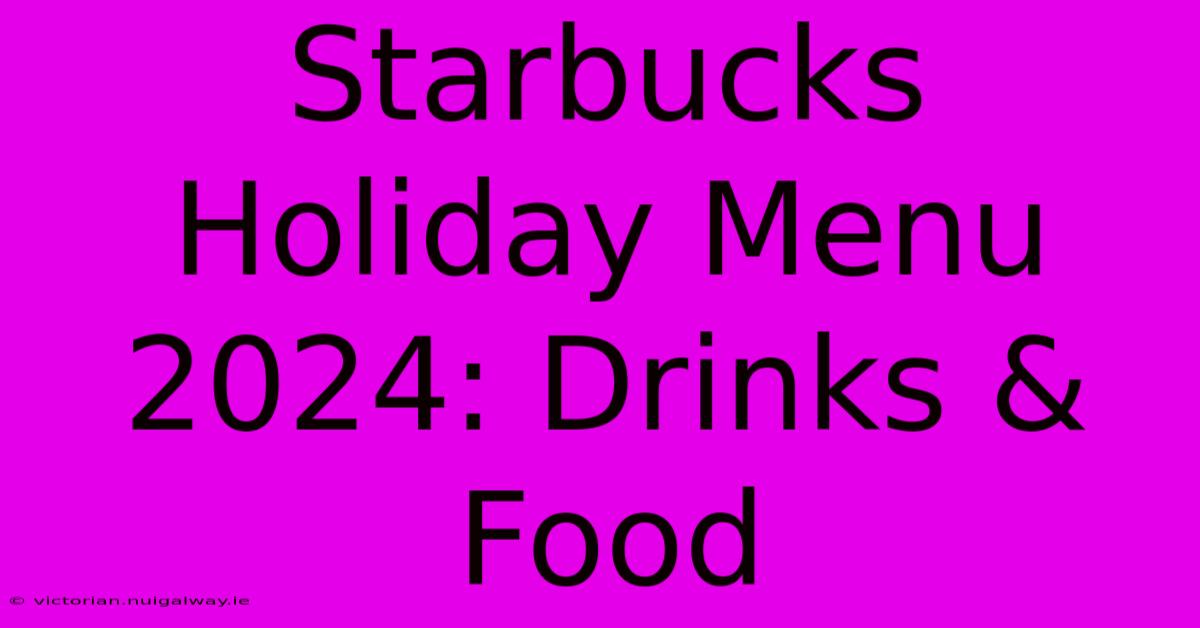 Starbucks Holiday Menu 2024: Drinks & Food 