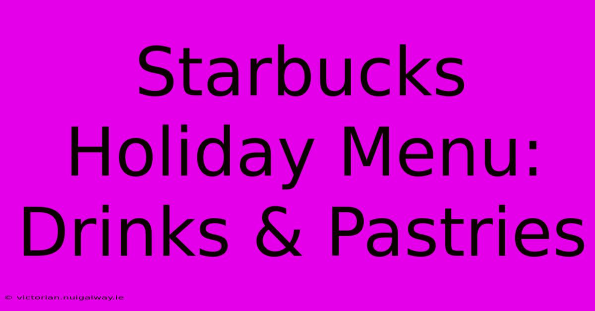 Starbucks Holiday Menu: Drinks & Pastries