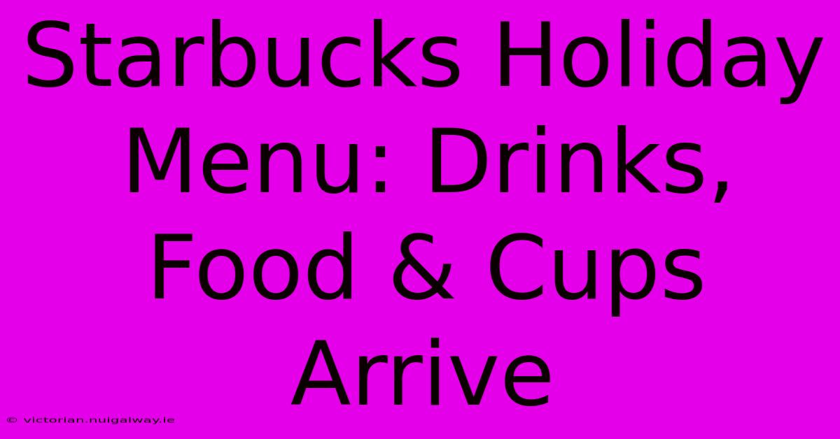 Starbucks Holiday Menu: Drinks, Food & Cups Arrive