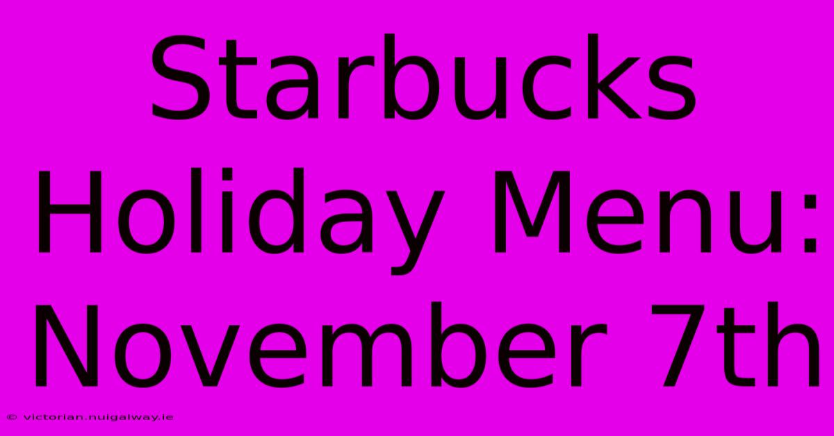 Starbucks Holiday Menu: November 7th 