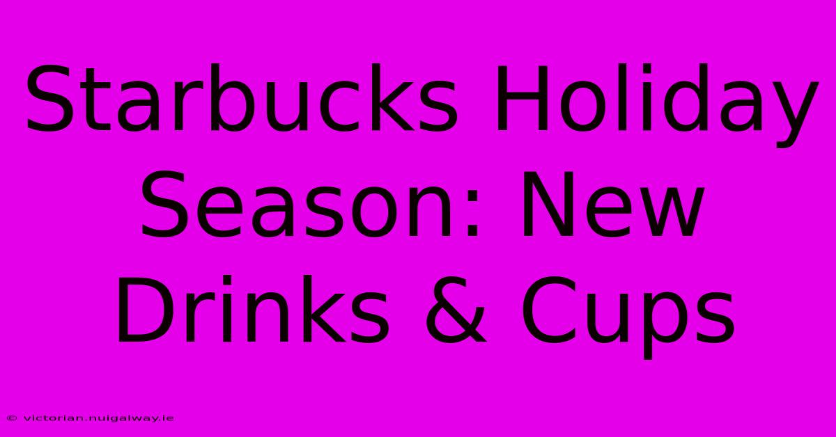 Starbucks Holiday Season: New Drinks & Cups 