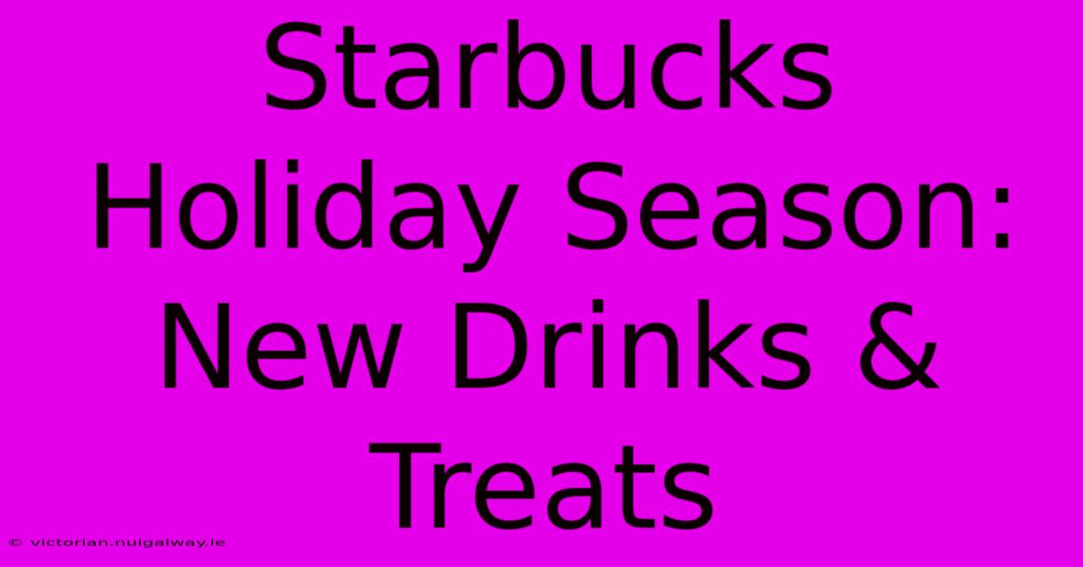 Starbucks Holiday Season: New Drinks & Treats