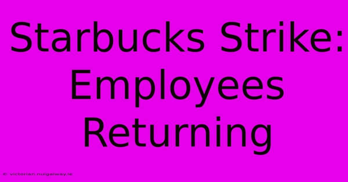 Starbucks Strike: Employees Returning