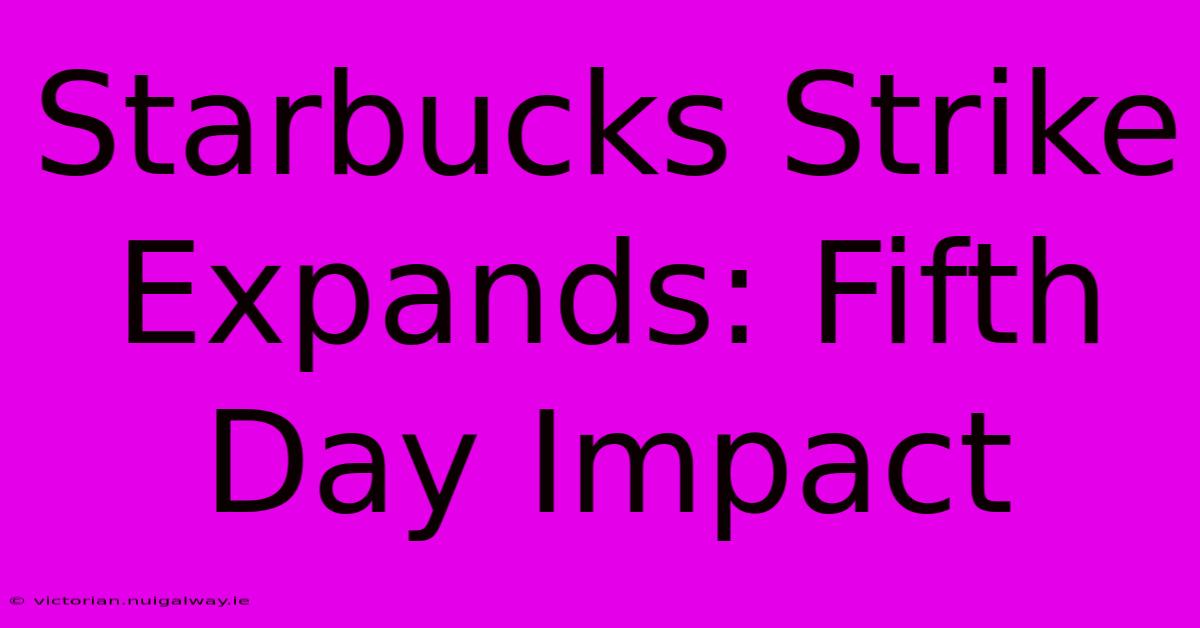 Starbucks Strike Expands: Fifth Day Impact