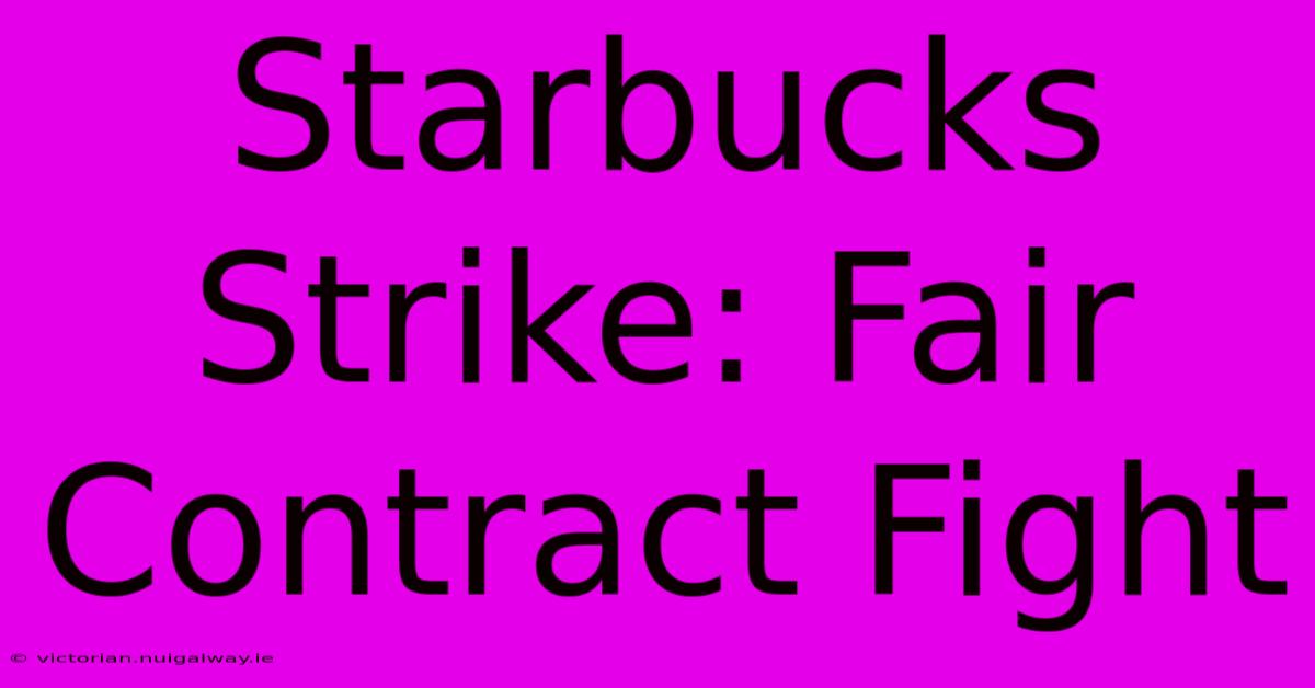 Starbucks Strike: Fair Contract Fight