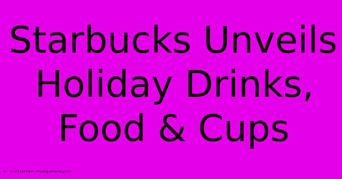 Starbucks Unveils Holiday Drinks, Food & Cups