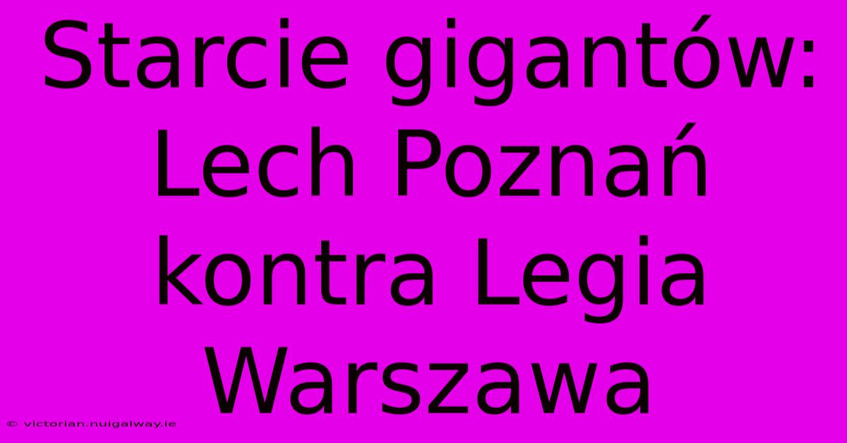 Starcie Gigantów: Lech Poznań Kontra Legia Warszawa