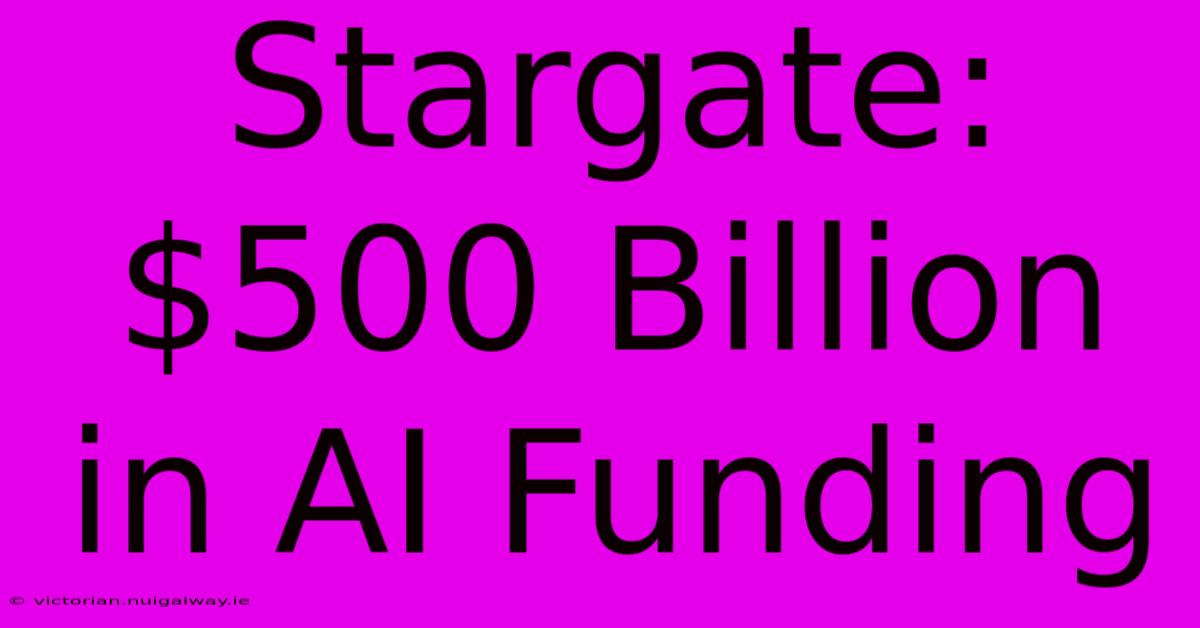 Stargate: $500 Billion In AI Funding