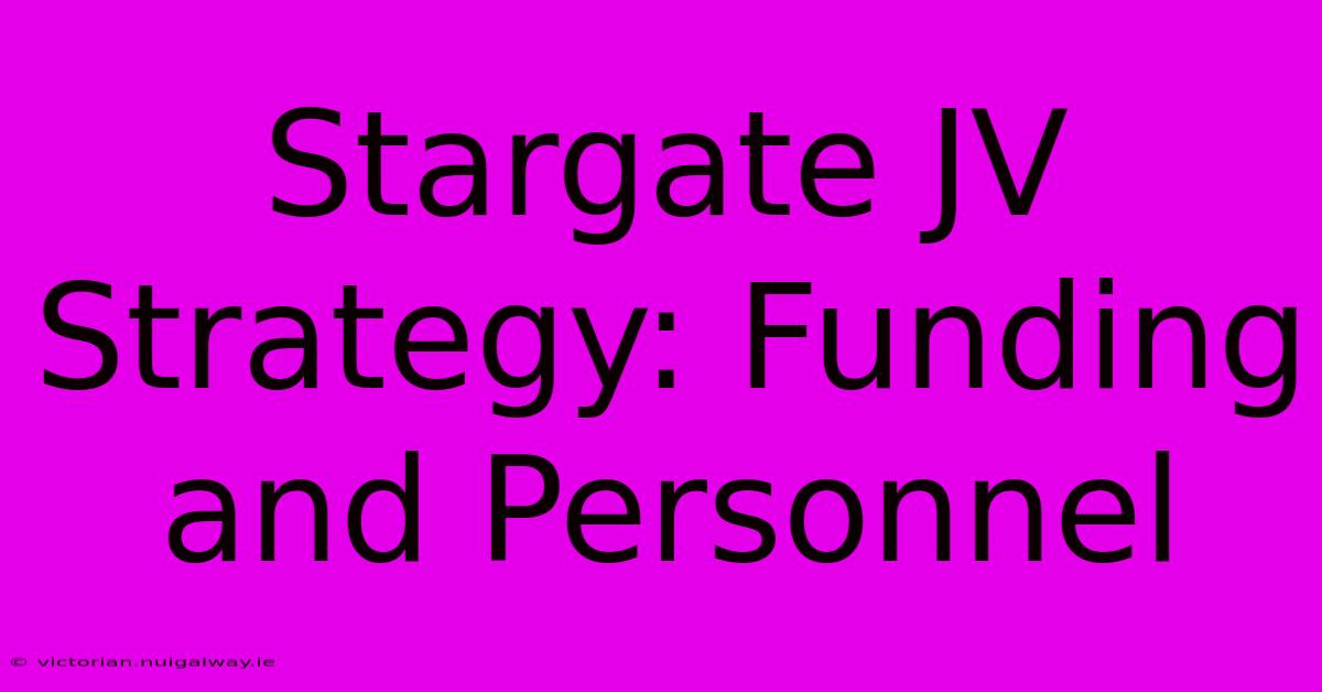 Stargate JV Strategy: Funding And Personnel