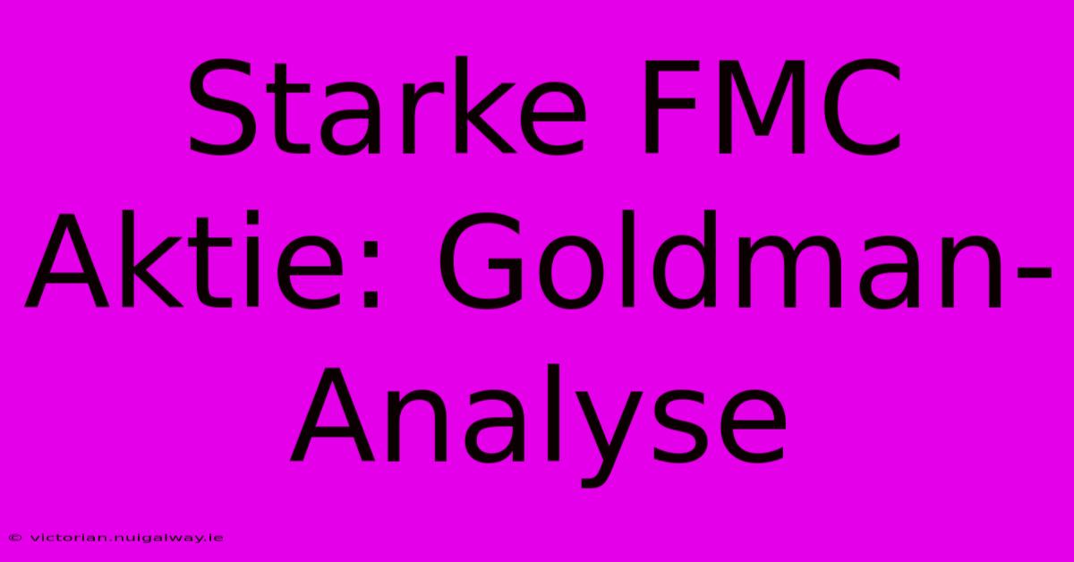 Starke FMC Aktie: Goldman-Analyse