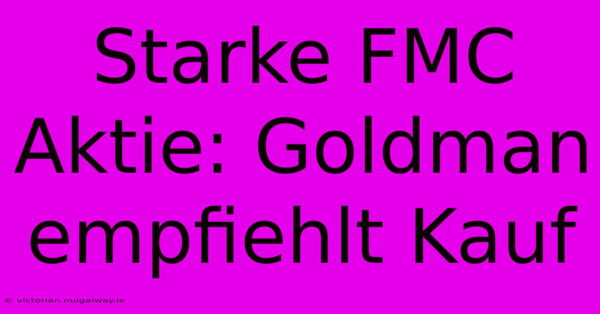 Starke FMC Aktie: Goldman Empfiehlt Kauf