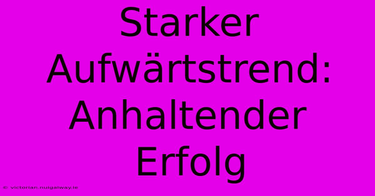 Starker Aufwärtstrend:  Anhaltender Erfolg