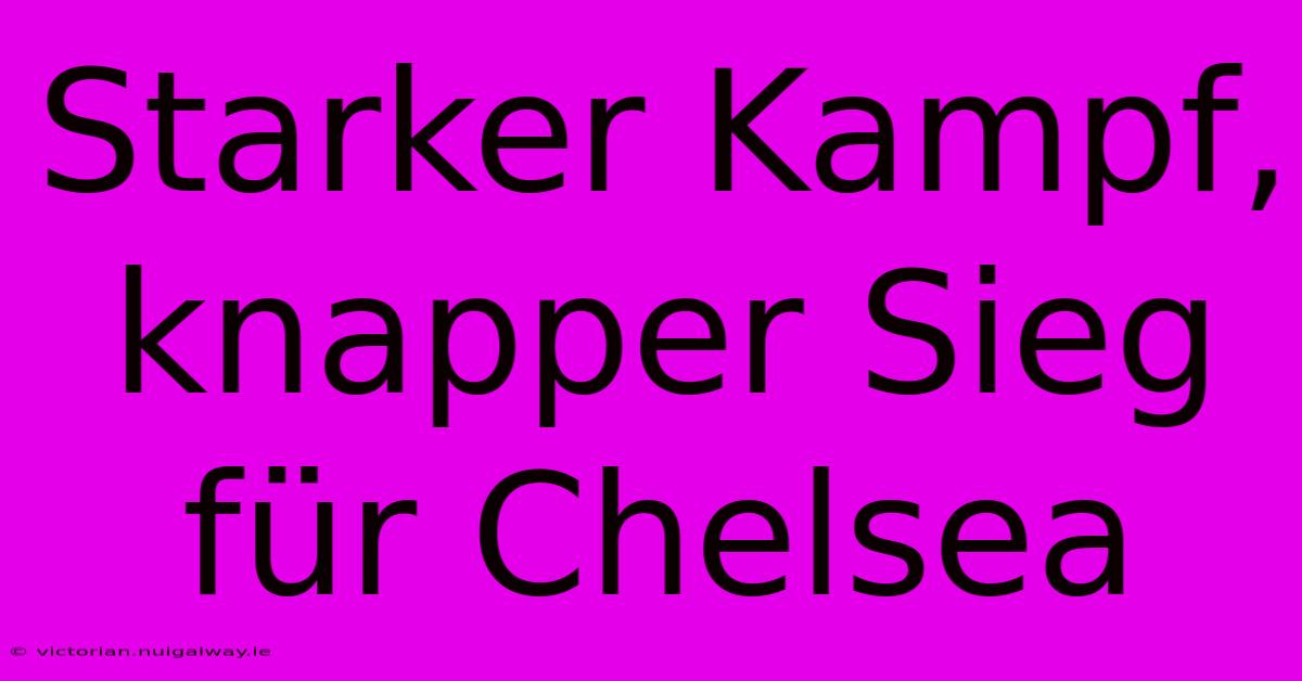 Starker Kampf, Knapper Sieg Für Chelsea