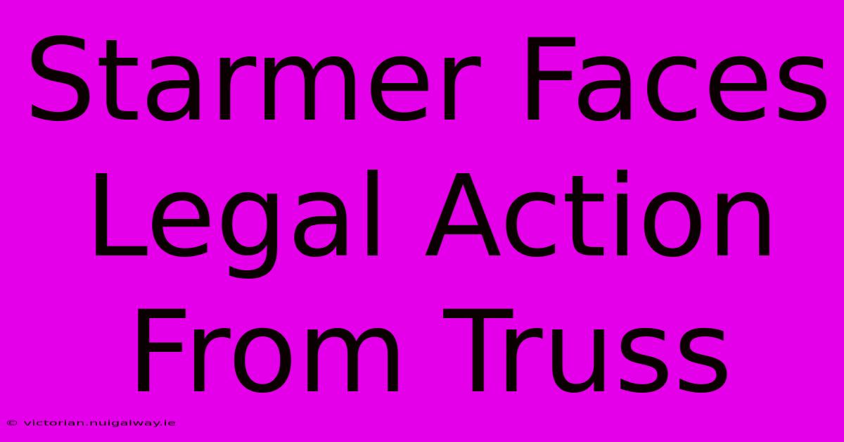 Starmer Faces Legal Action From Truss