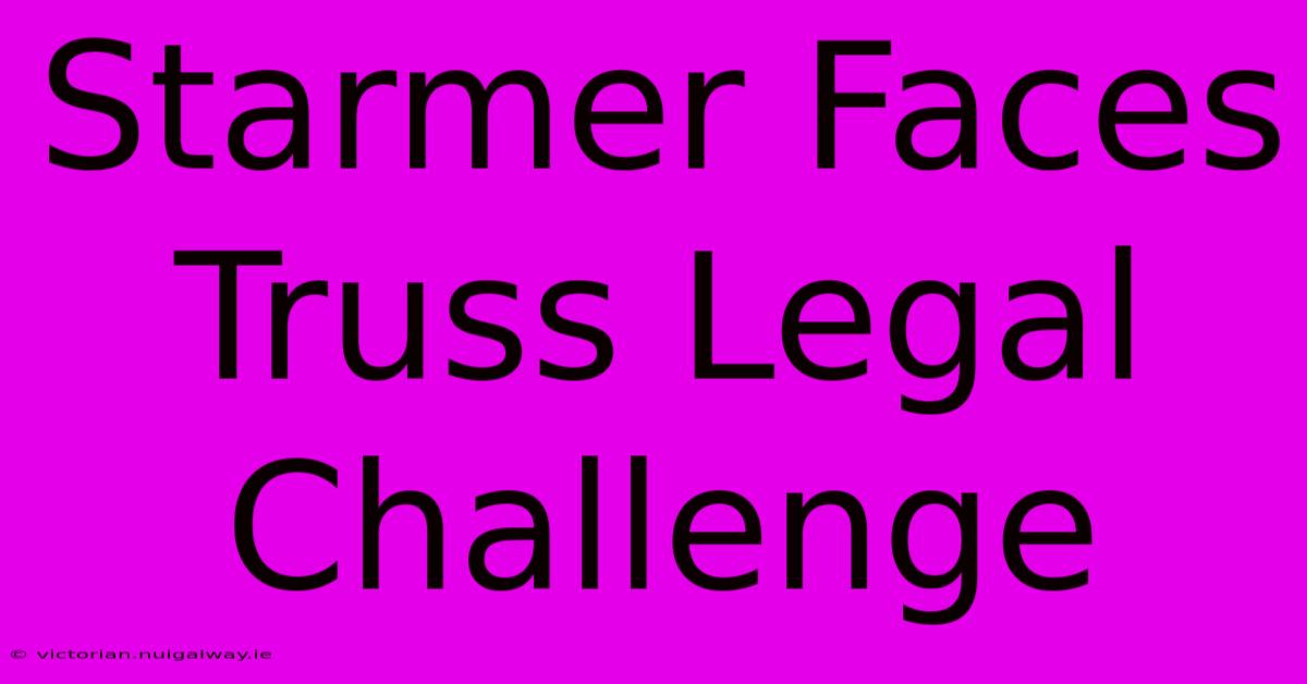 Starmer Faces Truss Legal Challenge