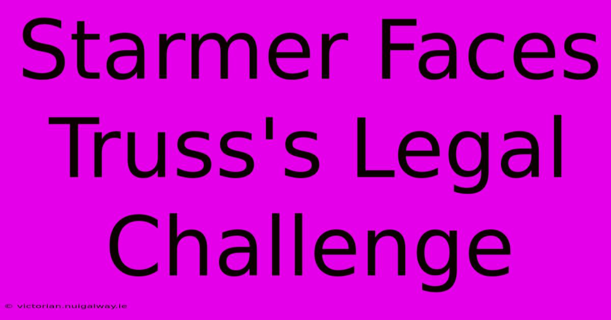 Starmer Faces Truss's Legal Challenge