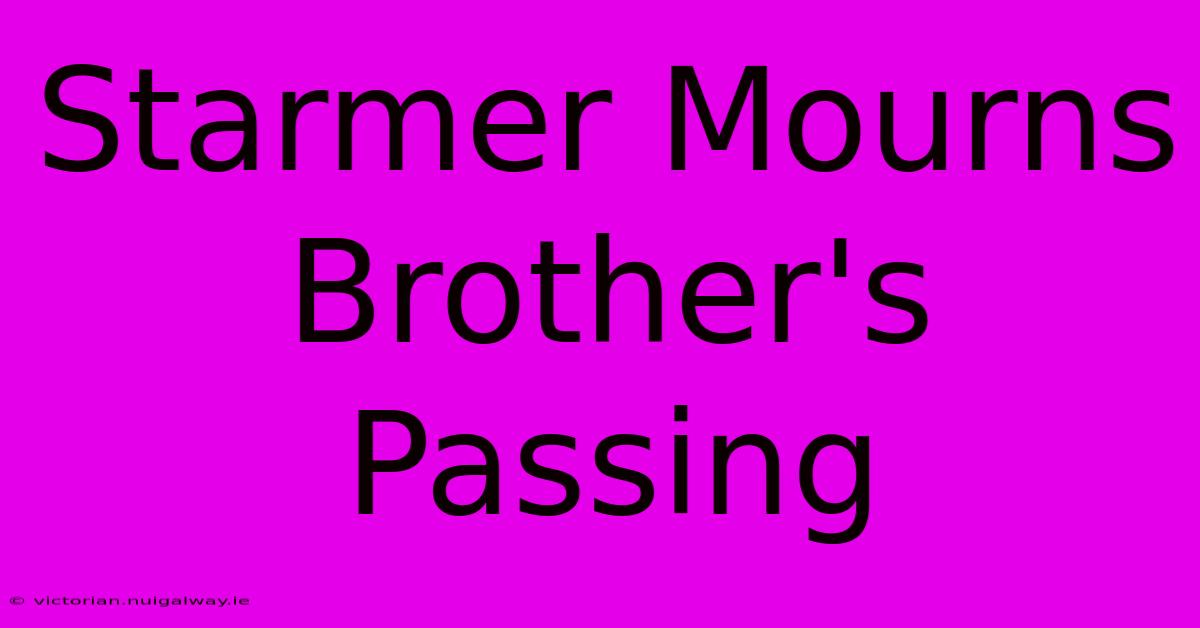 Starmer Mourns Brother's Passing