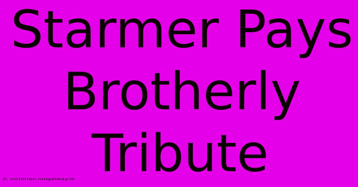 Starmer Pays Brotherly Tribute