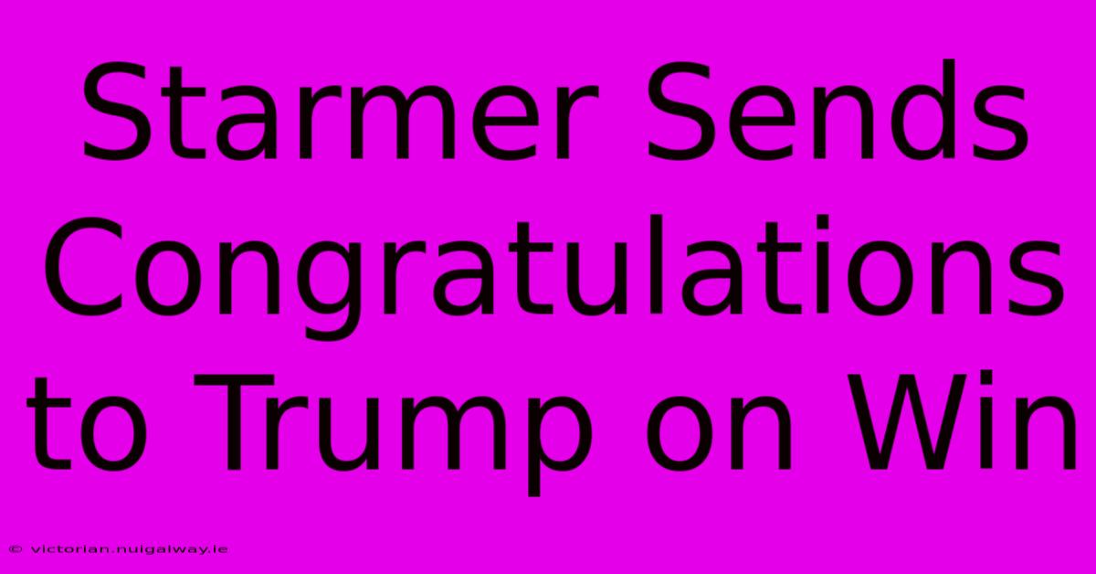 Starmer Sends Congratulations To Trump On Win