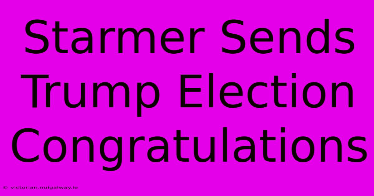 Starmer Sends Trump Election Congratulations 