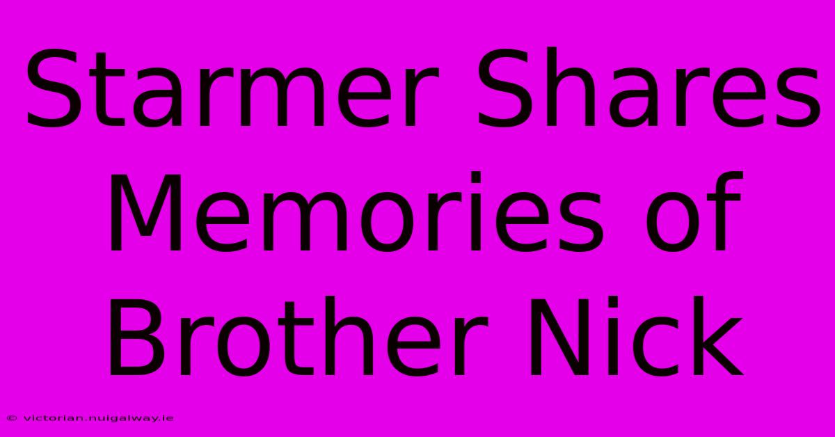 Starmer Shares Memories Of Brother Nick