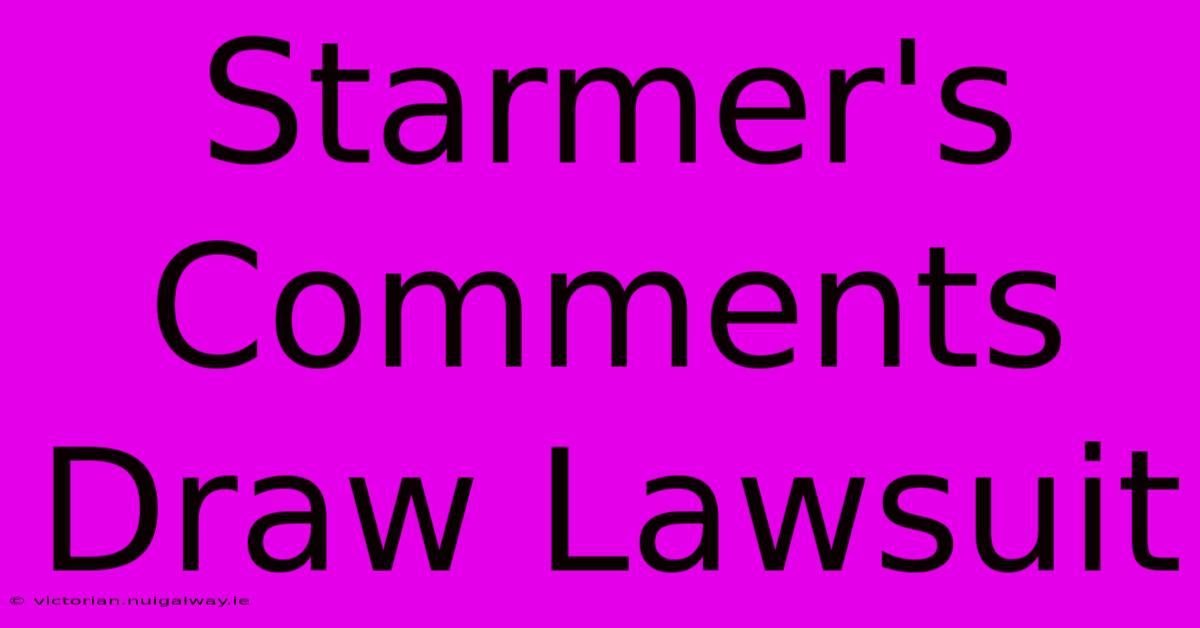 Starmer's Comments Draw Lawsuit